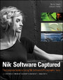 Nik Software Captured - The Complete Guide to Using Nik Software's Photographic Tools