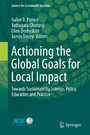 Actioning the Global Goals for Local Impact - Towards Sustainability Science, Policy, Education and Practice