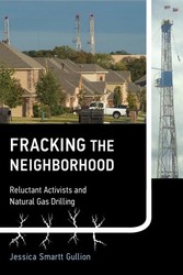 Fracking the Neighborhood - Reluctant Activists and Natural Gas Drilling
