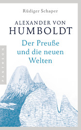 Alexander von Humboldt - Der Preuße und die neuen Welten