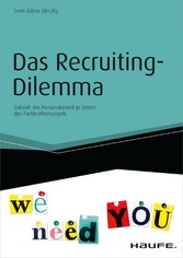 Das Recruiting-Dilemma - Zukunft der Personalarbeit in Zeiten des Fachkräftemangels