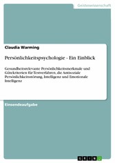 Persönlichkeitspsychologie - Ein Einblick - Gesundheitsrelevante Persönlichkeitsmerkmale und Gütekriterien für Testverfahren, die Antisoziale Persönlichkeitsstörung, Intelligenz und Emotionale Intelligenz