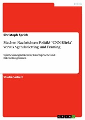 Machen Nachrichten Politik? 'CNN-Effekt' versus Agenda-Setting und Framing - Synthesemöglichkeiten, Widersprüche und Erkenntnisgrenzen