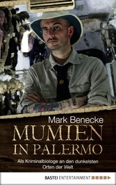 Mumien in Palermo - Als Kriminalbiologe an die dunkelsten Orte der Welt