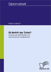 EU-Beitritt der Türkei? - Analyse der Beitrittsreife und ökonomische Implikationen